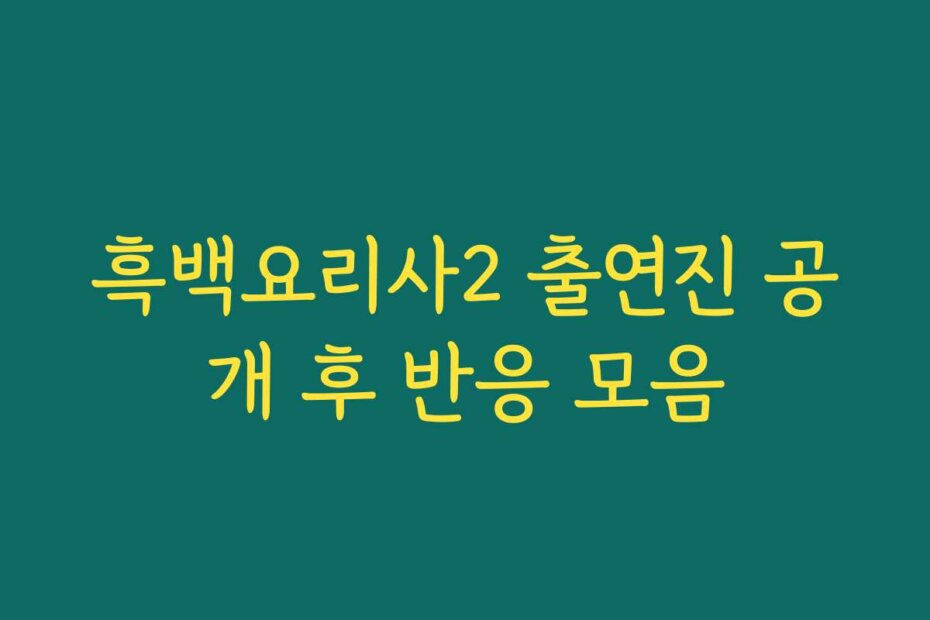 흑백요리사2 출연진 공개 후 반응 모음