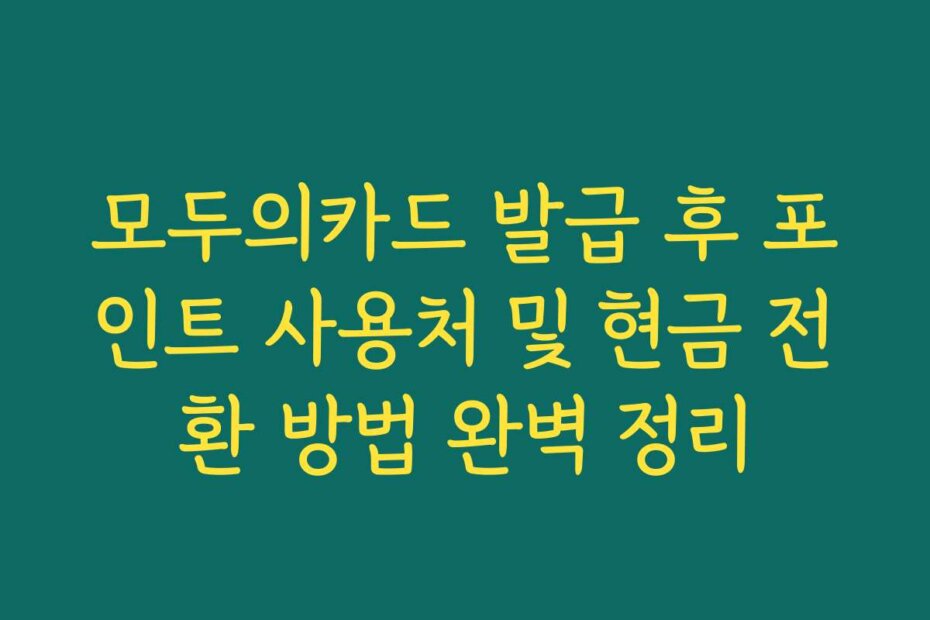 모두의카드 발급 후 포인트 사용처 및 현금 전환 방법 완벽 정리
