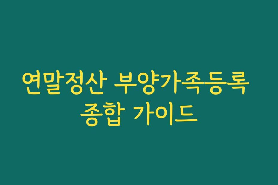 연말정산 부양가족등록 종합 가이드