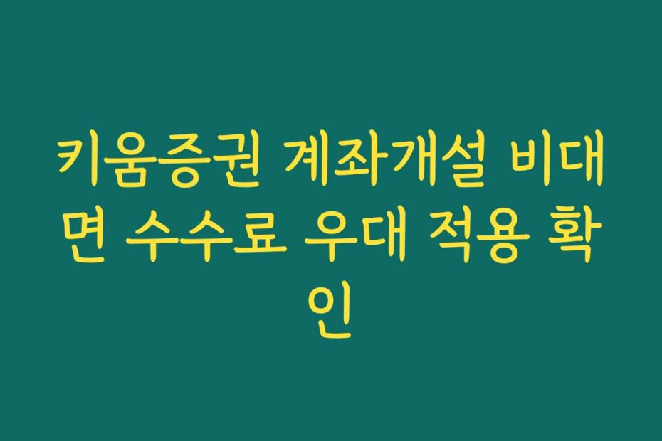키움증권 계좌개설 비대면 수수료 우대 적용 확인