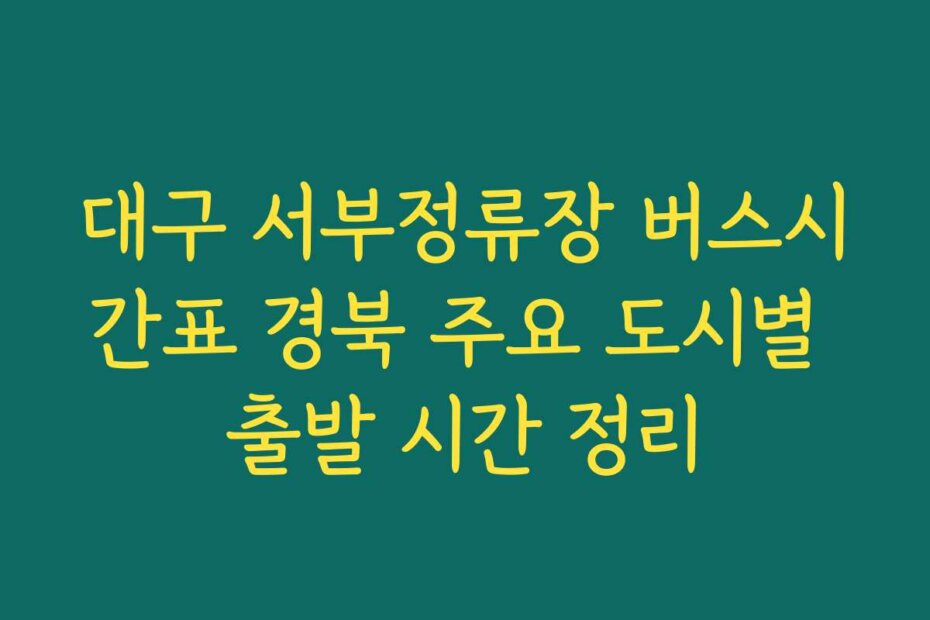 대구 서부정류장 버스시간표 경북 주요 도시별 출발 시간 정리