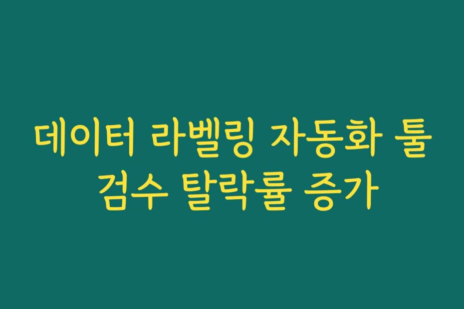 데이터 라벨링 자동화 툴 검수 탈락률 증가