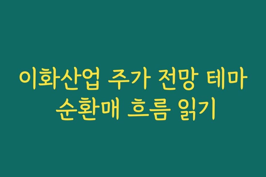 이화산업 주가 전망 테마 순환매 흐름 읽기