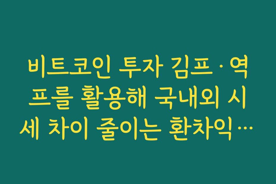 비트코인 투자 김프·역프를 활용해 국내외 시세 차이 줄이는 환차익 전략