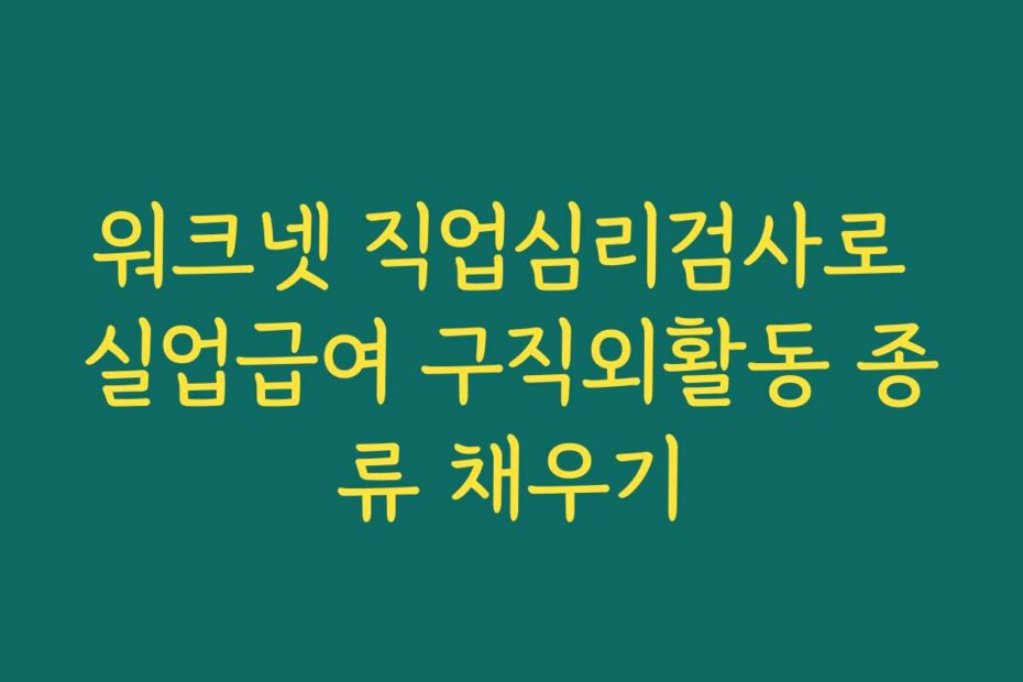 워크넷 직업심리검사로 실업급여 구직외활동 종류 채우기