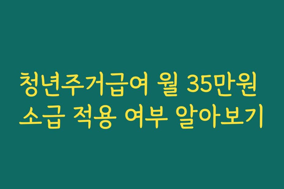 청년주거급여 월 35만원 소급 적용 여부 알아보기
