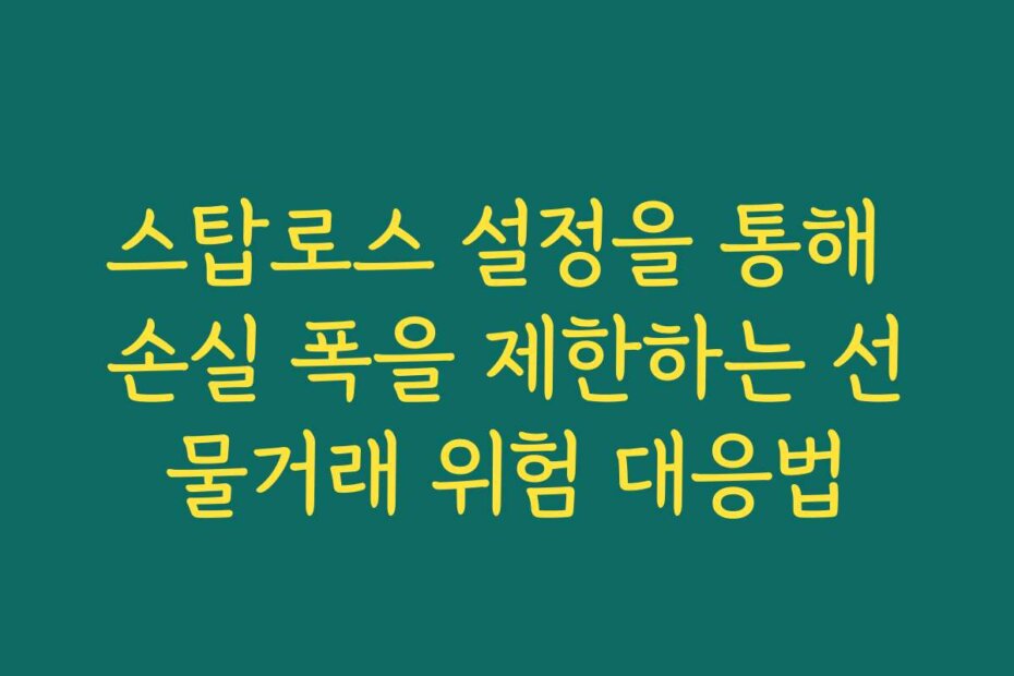 스탑로스 설정을 통해 손실 폭을 제한하는 선물거래 위험 대응법