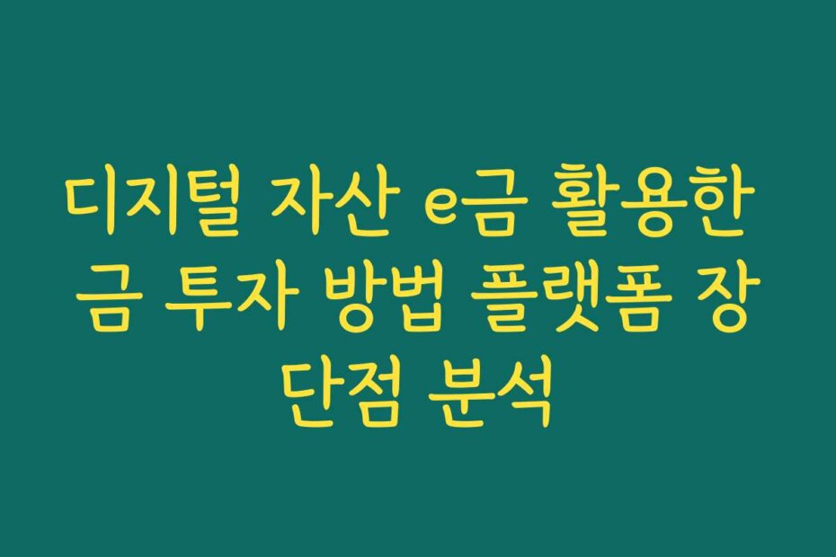 디지털 자산 e금 활용한 금 투자 방법 플랫폼 장단점 분석