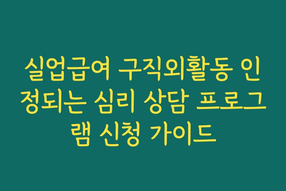 실업급여 구직외활동 인정되는 심리 상담 프로그램 신청 가이드