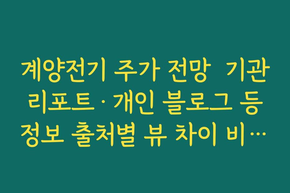 계양전기 주가 전망  기관 리포트·개인 블로그 등 정보 출처별 뷰 차이 비교해 보기
