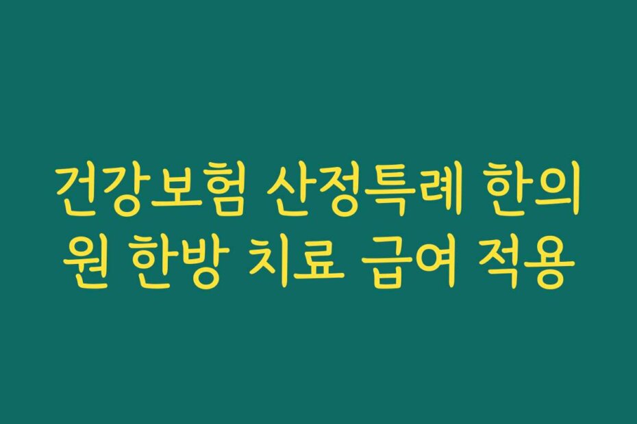 건강보험 산정특례 한의원 한방 치료 급여 적용