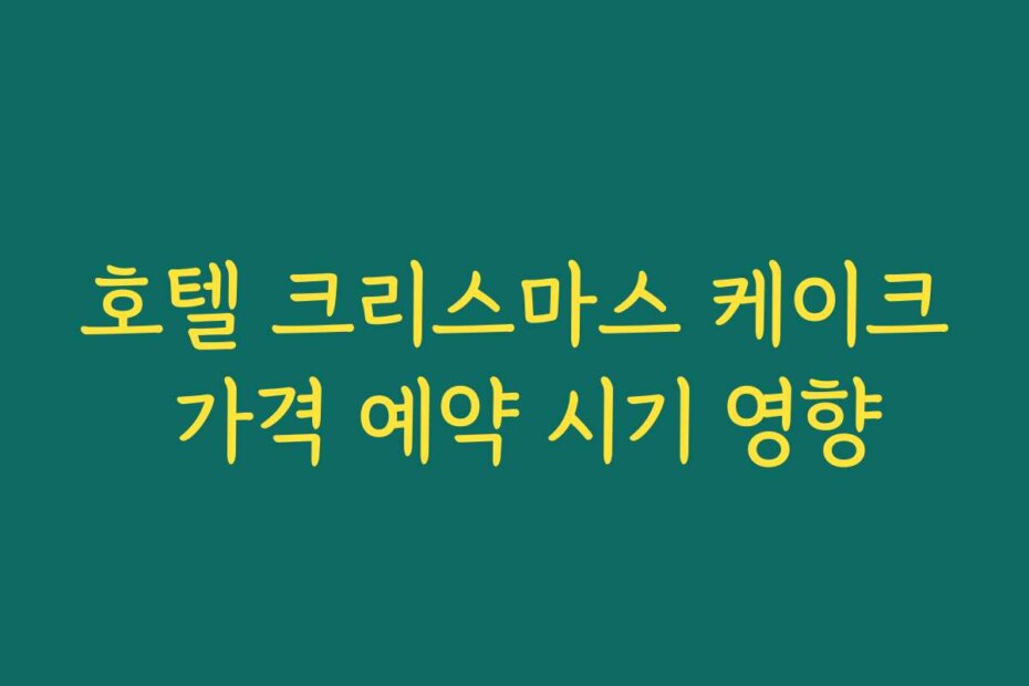 호텔 크리스마스 케이크 가격 예약 시기 영향