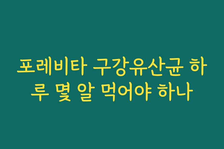 포레비타 구강유산균 하루 몇 알 먹어야 하나