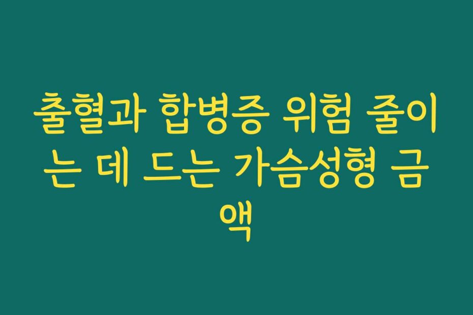 출혈과 합병증 위험 줄이는 데 드는 가슴성형 금액
