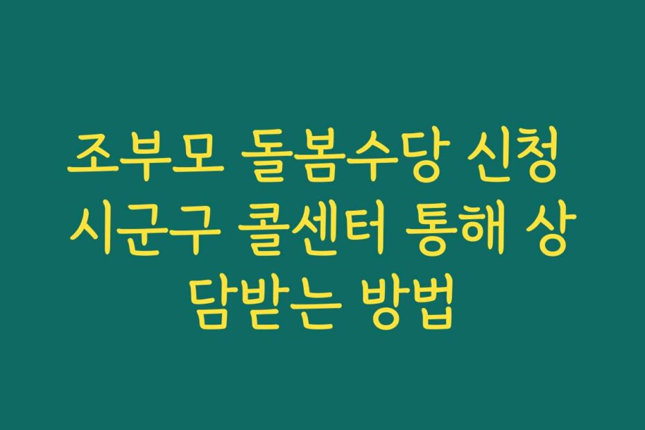 조부모 돌봄수당 신청 시군구 콜센터 통해 상담받는 방법