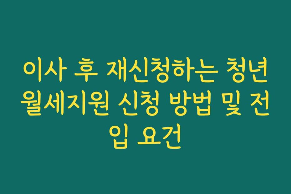 이사 후 재신청하는 청년월세지원 신청 방법 및 전입 요건