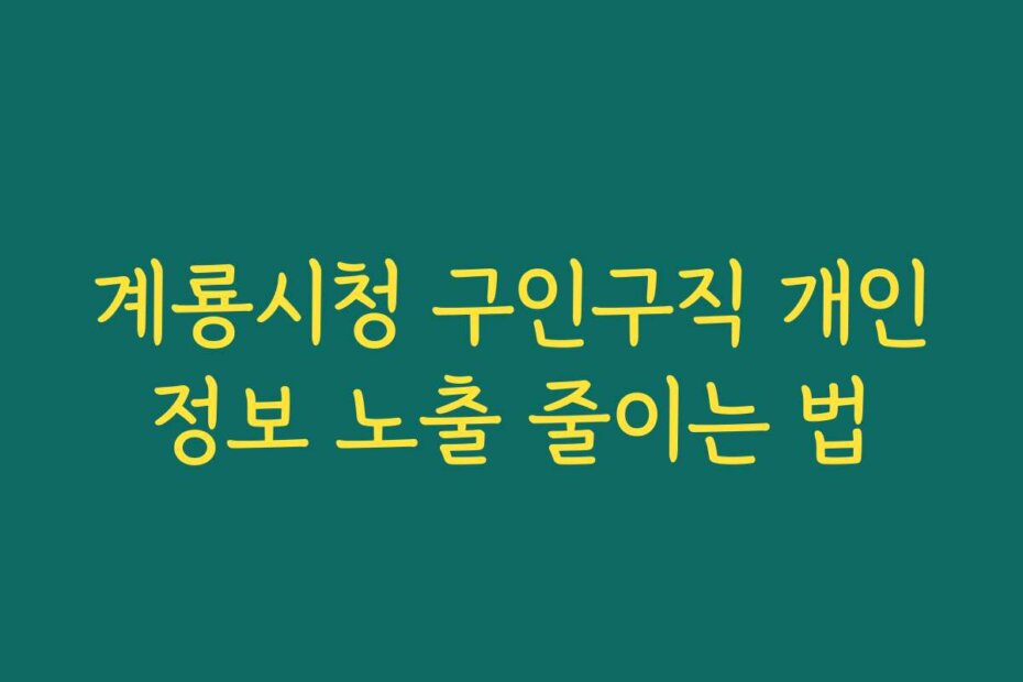 계룡시청 구인구직 개인정보 노출 줄이는 법