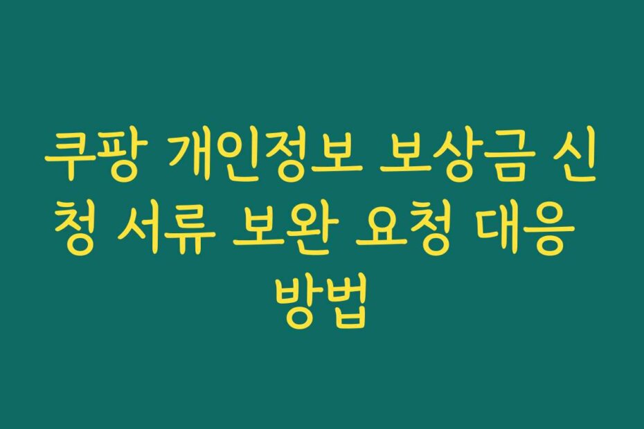 쿠팡 개인정보 보상금 신청 서류 보완 요청 대응 방법