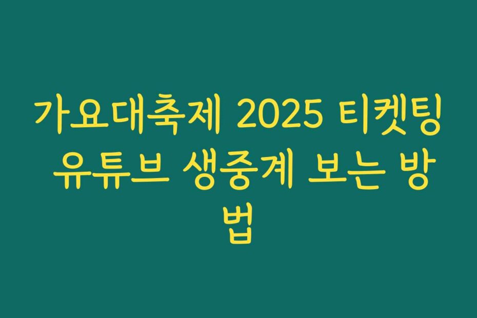 가요대축제 2025 티켓팅 유튜브 생중계 보는 방법