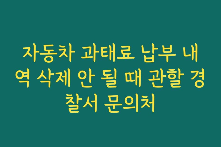 자동차 과태료 납부 내역 삭제 안 될 때 관할 경찰서 문의처
