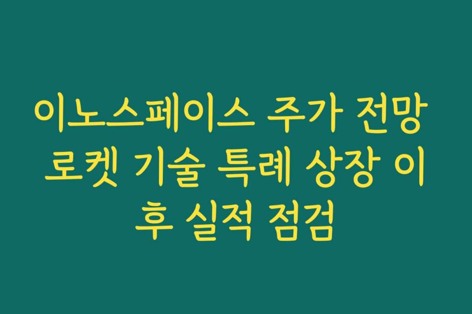 이노스페이스 주가 전망 로켓 기술 특례 상장 이후 실적 점검