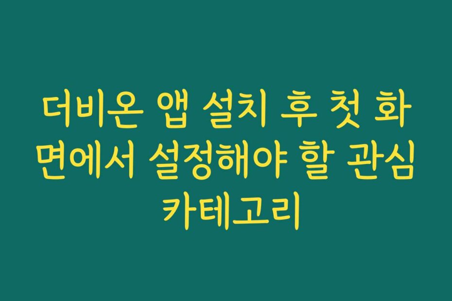 더비온 앱 설치 후 첫 화면에서 설정해야 할 관심 카테고리
