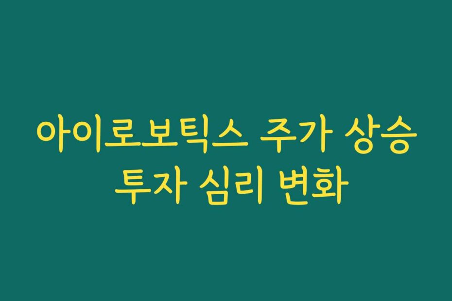 아이로보틱스 주가 상승 투자 심리 변화