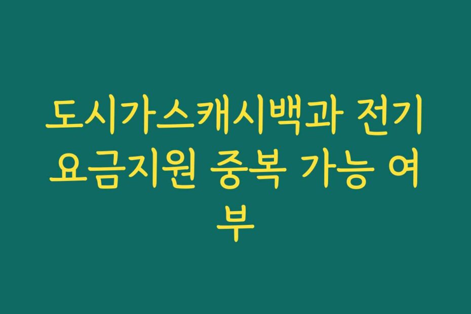도시가스캐시백과 전기요금지원 중복 가능 여부