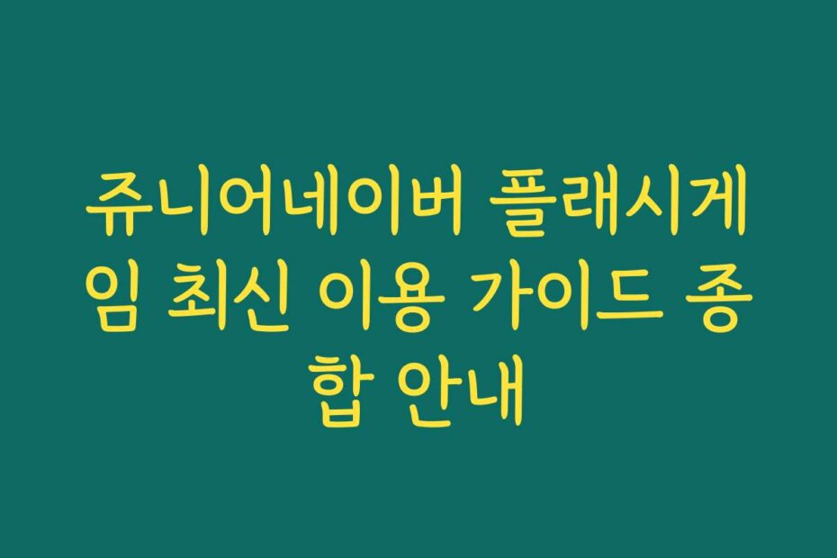 쥬니어네이버 플래시게임 최신 이용 가이드 종합 안내