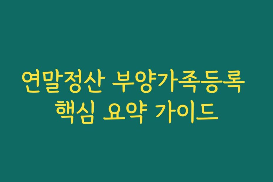 연말정산 부양가족등록 핵심 요약 가이드