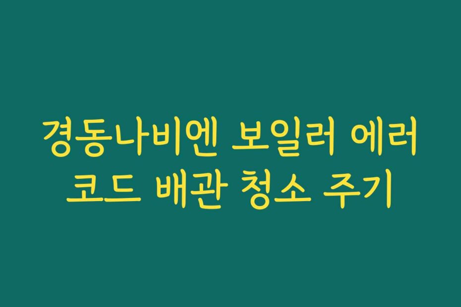 경동나비엔 보일러 에러코드 배관 청소 주기