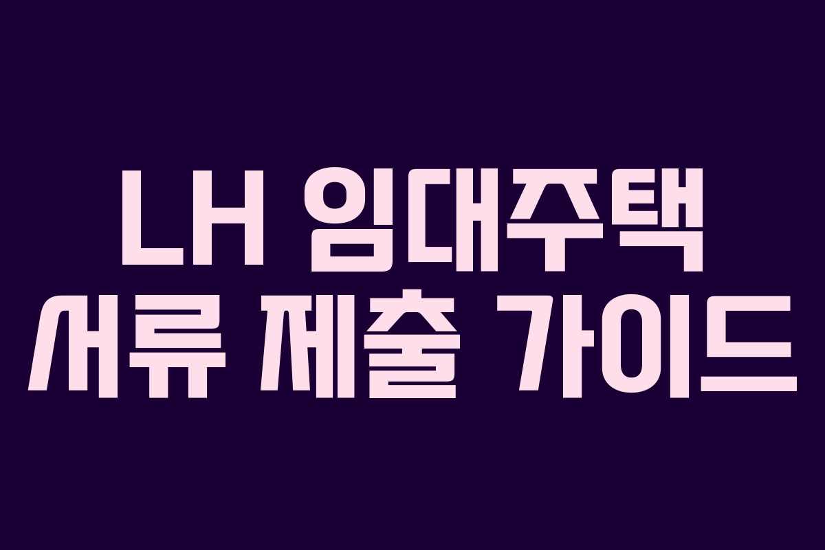 LH 임대주택 서류 제출 가이드