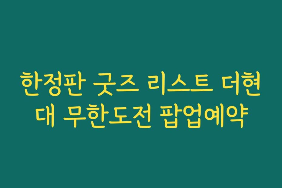 한정판 굿즈 리스트 더현대 무한도전 팝업예약
