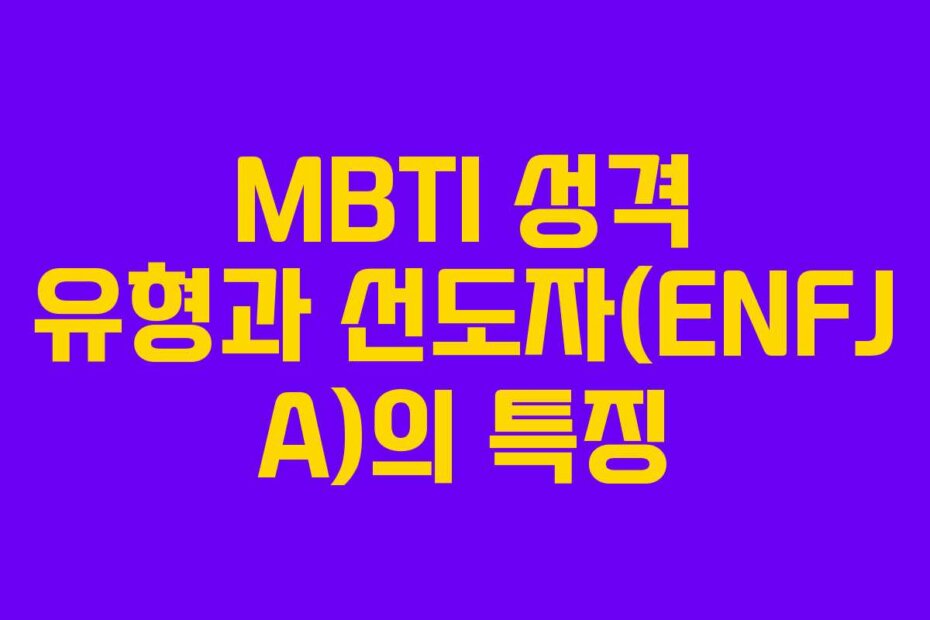 MBTI 성격 유형과 선도자(ENFJ A)의 특징