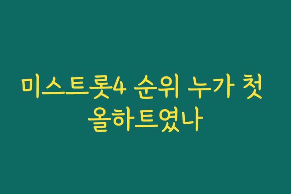 미스트롯4 순위 누가 첫 올하트였나