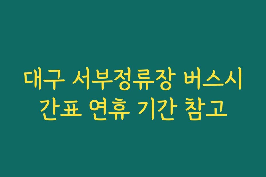 대구 서부정류장 버스시간표 연휴 기간 참고