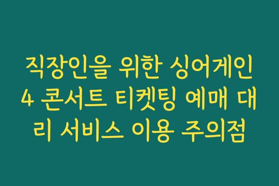 직장인을 위한 싱어게인4 콘서트 티켓팅 예매 대리 서비스 이용 주의점