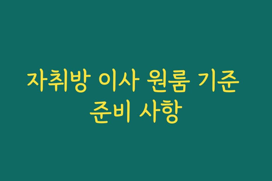자취방 이사 원룸 기준 준비 사항