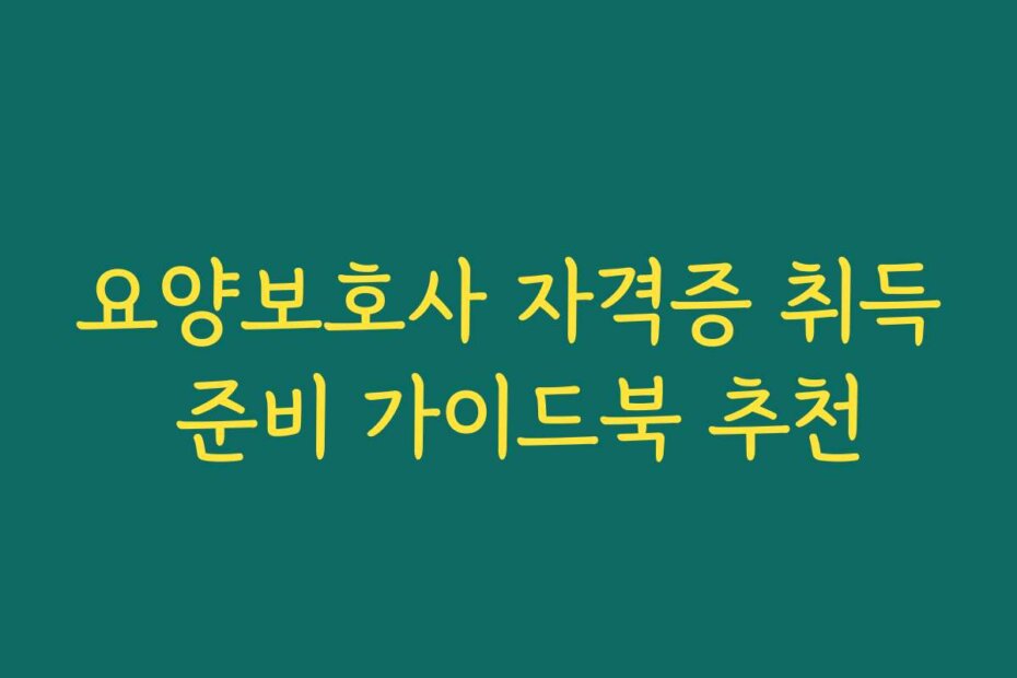 요양보호사 자격증 취득 준비 가이드북 추천