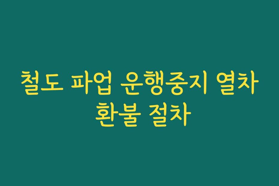 철도 파업 운행중지 열차 환불 절차