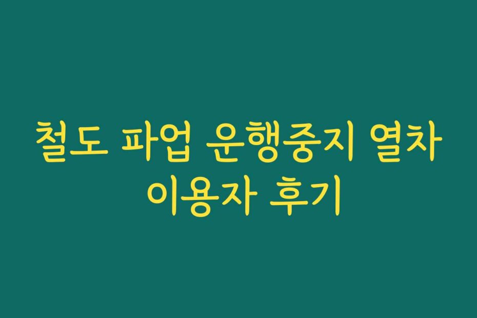 철도 파업 운행중지 열차 이용자 후기