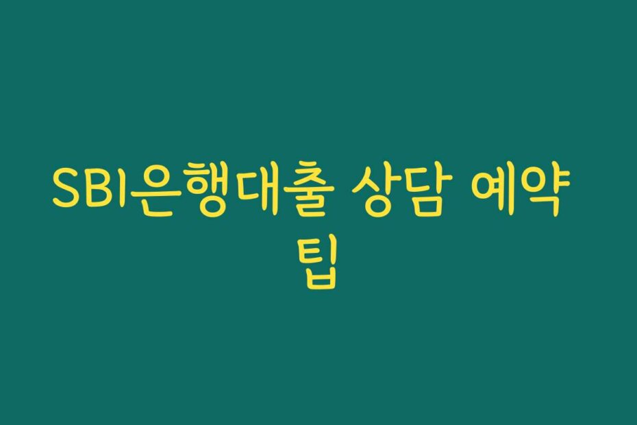 SBI은행대출 상담 예약 팁