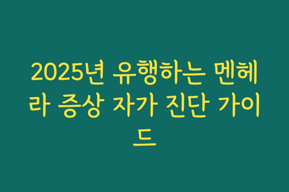 2025년 유행하는 멘헤라 증상 자가 진단 가이드