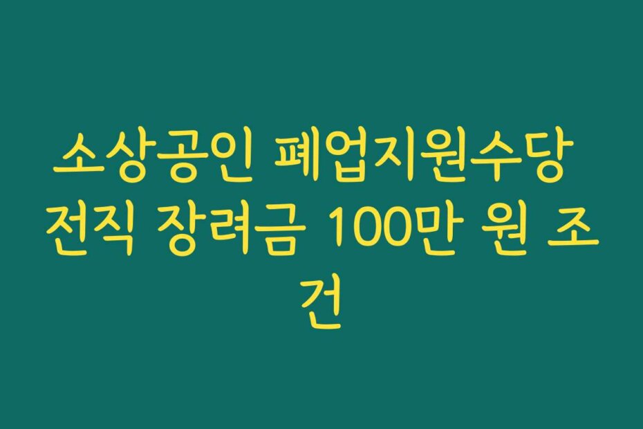 소상공인 폐업지원수당 전직 장려금 100만 원 조건