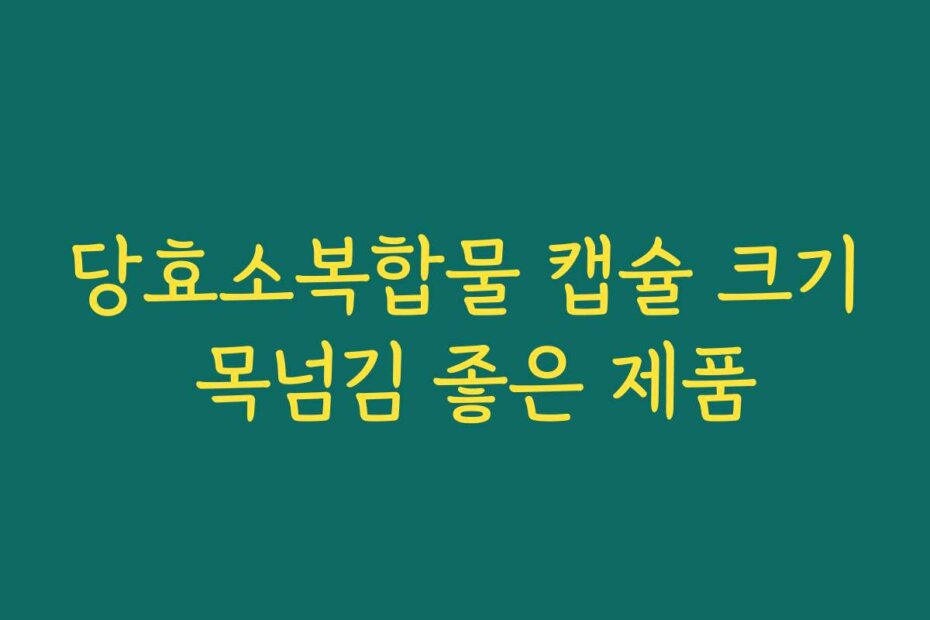당효소복합물 캡슐 크기 목넘김 좋은 제품