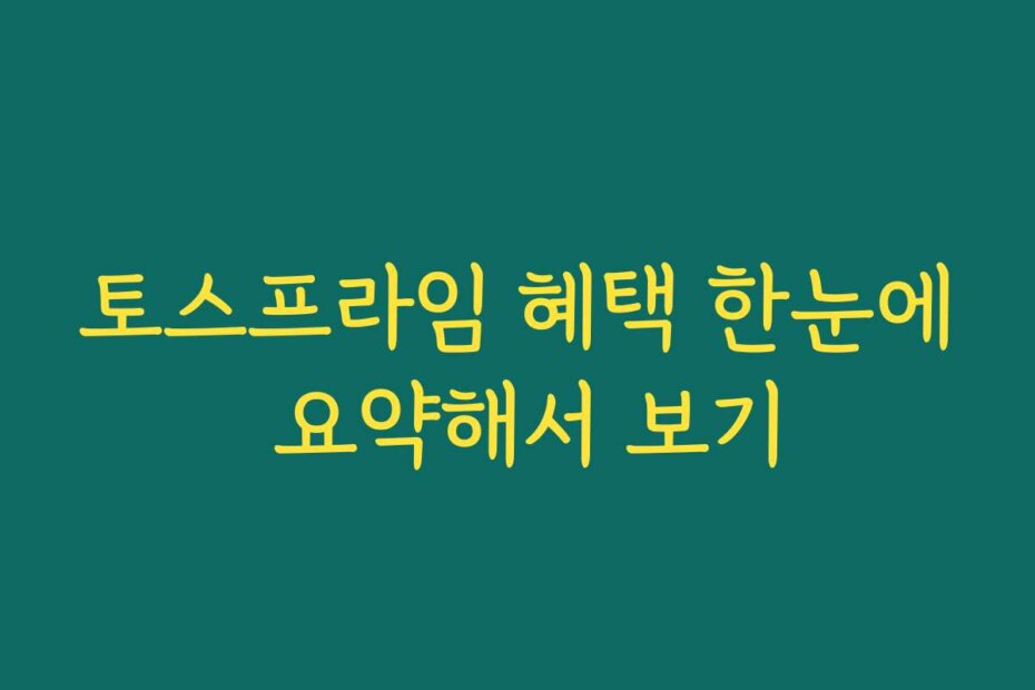 토스프라임 혜택 한눈에 요약해서 보기