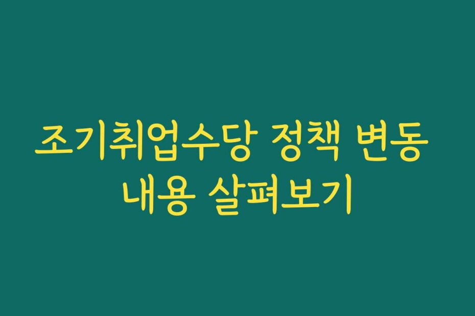 조기취업수당 정책 변동 내용 살펴보기