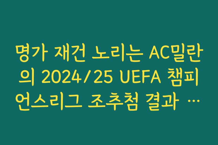 명가 재건 노리는 AC밀란의 2024/25 UEFA 챔피언스리그 조추첨 결과 운명