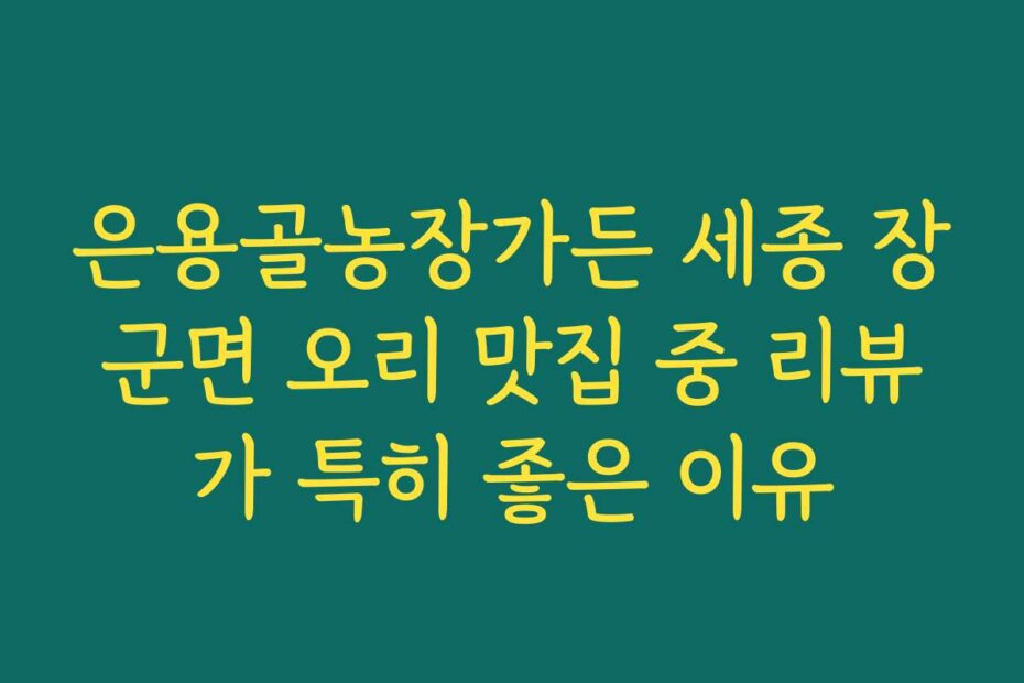 은용골농장가든 세종 장군면 오리 맛집 중 리뷰가 특히 좋은 이유