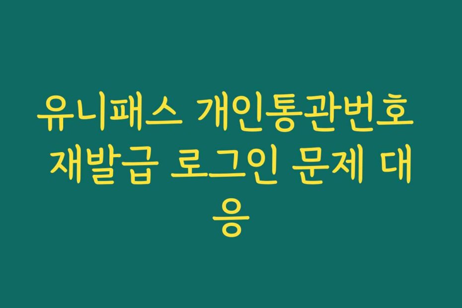 유니패스 개인통관번호 재발급 로그인 문제 대응